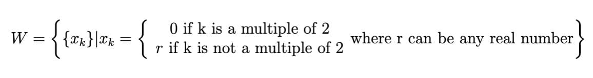 {
O if k is a multiple of 2
r if k is not a multiple of 2
W
where r can be any real number
