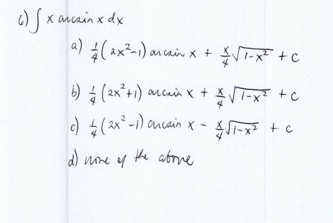 c) S xaccainxdx
a) = (2x²-1)
archin x +
√√√√²-x² + C
b) 42 (2x² + 1) arcain x + ²√√1-x² + c
c) 4 (2x²-1) oncsin x - 4√√₁-x² + c
d) none of the above