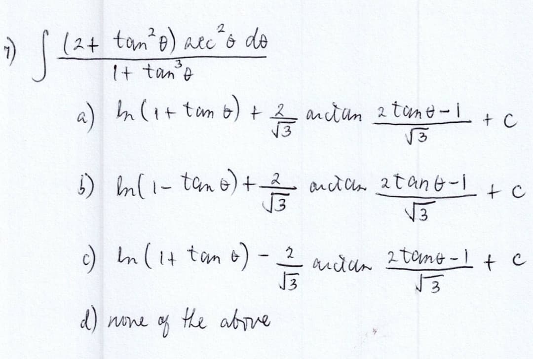 2
(2+ tan²o) nec ²o do
It tan³e
a) In (1 + tano) + 2
arctan 2 tane - 1
√√3
b) In ( 1 - tano) + 2/3 actan stanf-1
√√3
c) In ( 1+ tan 6) - 21/1/20
сияи
2 tane-1
√√3
d) none of the above
+) St
+ C
+ c
+ c