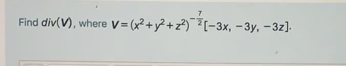 Find div(V), where V= (x2+y?+z?) ²-3x, -3y, -3z].
