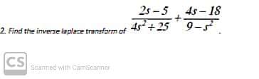 25 -5
4s - 18
4s+25
9-5
2. Find the inverse laplace transform of
CS
Scanned with CamScarnar
