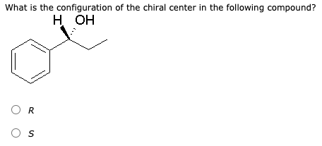 What is the configuration of the chiral center in the following compound?
H OH
O R
O s
