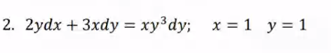 2. 2ydx + 3xdy = xy dy; x = 1 y= 1
