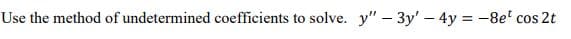 Use the method of undetermined coefficients to solve. y" - 3y' – 4y = -8e' cos 2t
