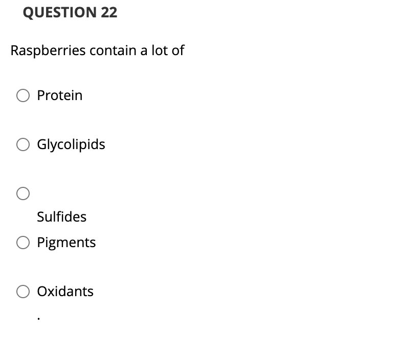 QUESTION 22
Raspberries contain a lot of
Protein
Glycolipids
Sulfides
○ Pigments
Oxidants