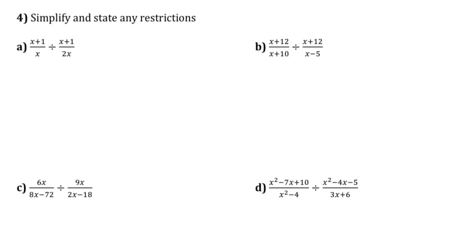 4) Simplify and state any restrictions
x+1 x+1
a) 2
x
2x
6x
c): +
8x-72
9x
2x-18
b)
d)
x+12 x+12
+
x+10 x-5
x²-7x+10
x²-4
x²-4x-5
3x+6