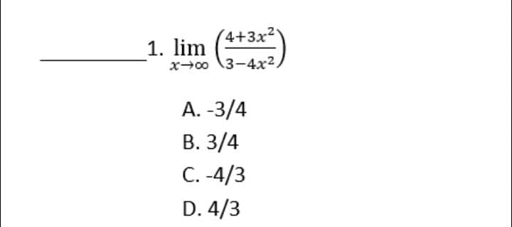 4+3x2
1. lim (**
x-00 \3-4x2.
A. -3/4
В. 3/4
C. -4/3
D. 4/3
