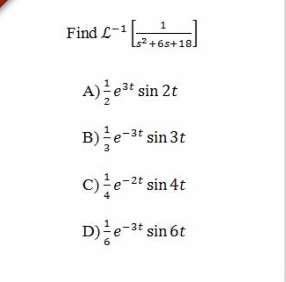 Find L-1
s²+6s+18]
A) et sin 2t
B)를e-at sin 3t
C) e-2* sin 4t
-2t sin 4t
D) e-3t sin 6t
