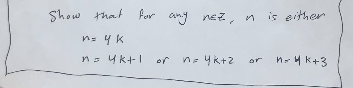 Show that for any neZ, n
ns 4k
n= 4 ktI
n=Yk+2
Y k+2
n=4 k+3
or
or
