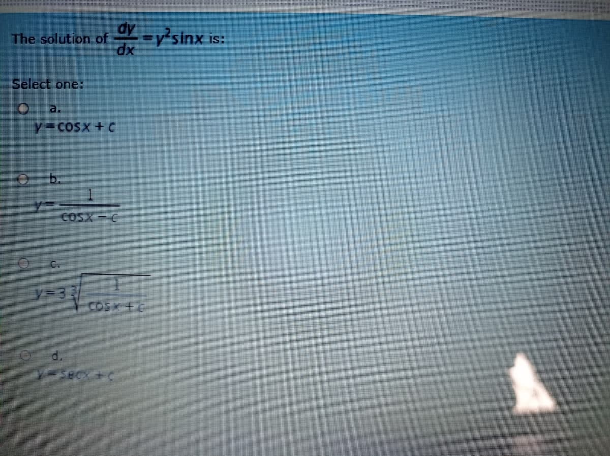 The solution of
dy -y'sinx is:
Select one:
a.
y-cosx+ C
O b.
COSX-C
C.
CO5X + C
d.
y%3Dsecx+C
