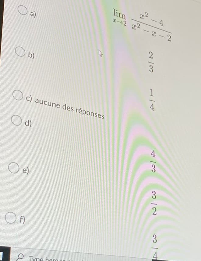 lim
x2 - 4
x2 x2 -
a)
Ob)
1
4
O c) aucune des réponses
d)
4
3
e)
Of)
O Tyne hero 1
312
3/4
2/3
