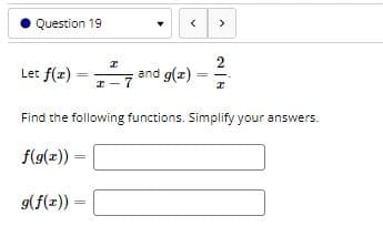 Question 19
>
Let f(z)
2
and g(z)
Find the following functions. Simplify your answers.
f(g(z))
9(f(z)
