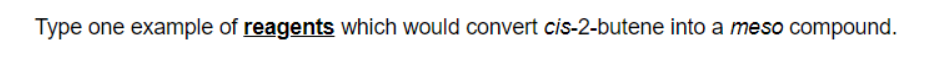 Type one example of reagents which would convert cis-2-butene into a meso compound.
