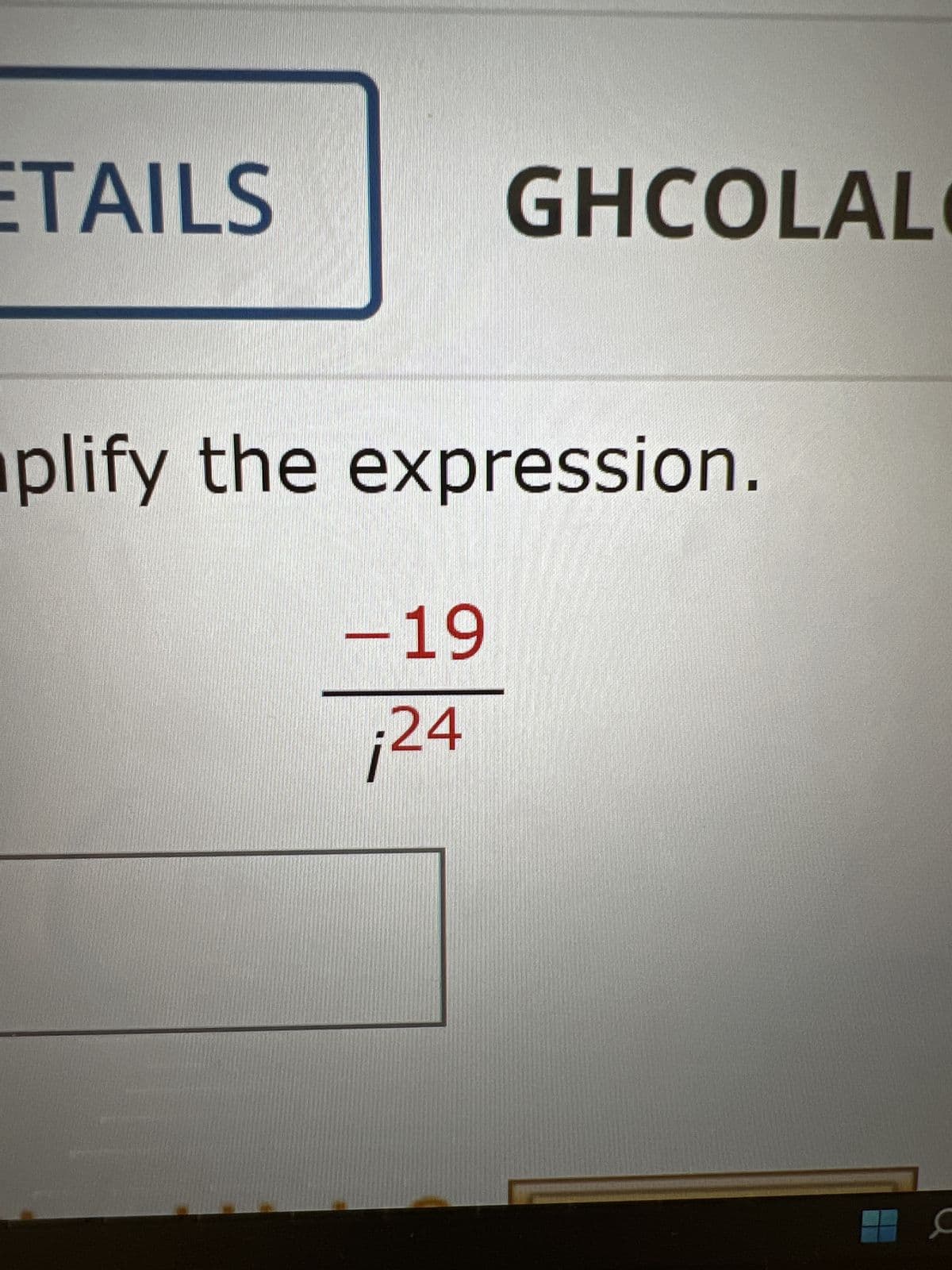 ETAILS
GHCOLAL
plify the expression.
- 19
¡24
c