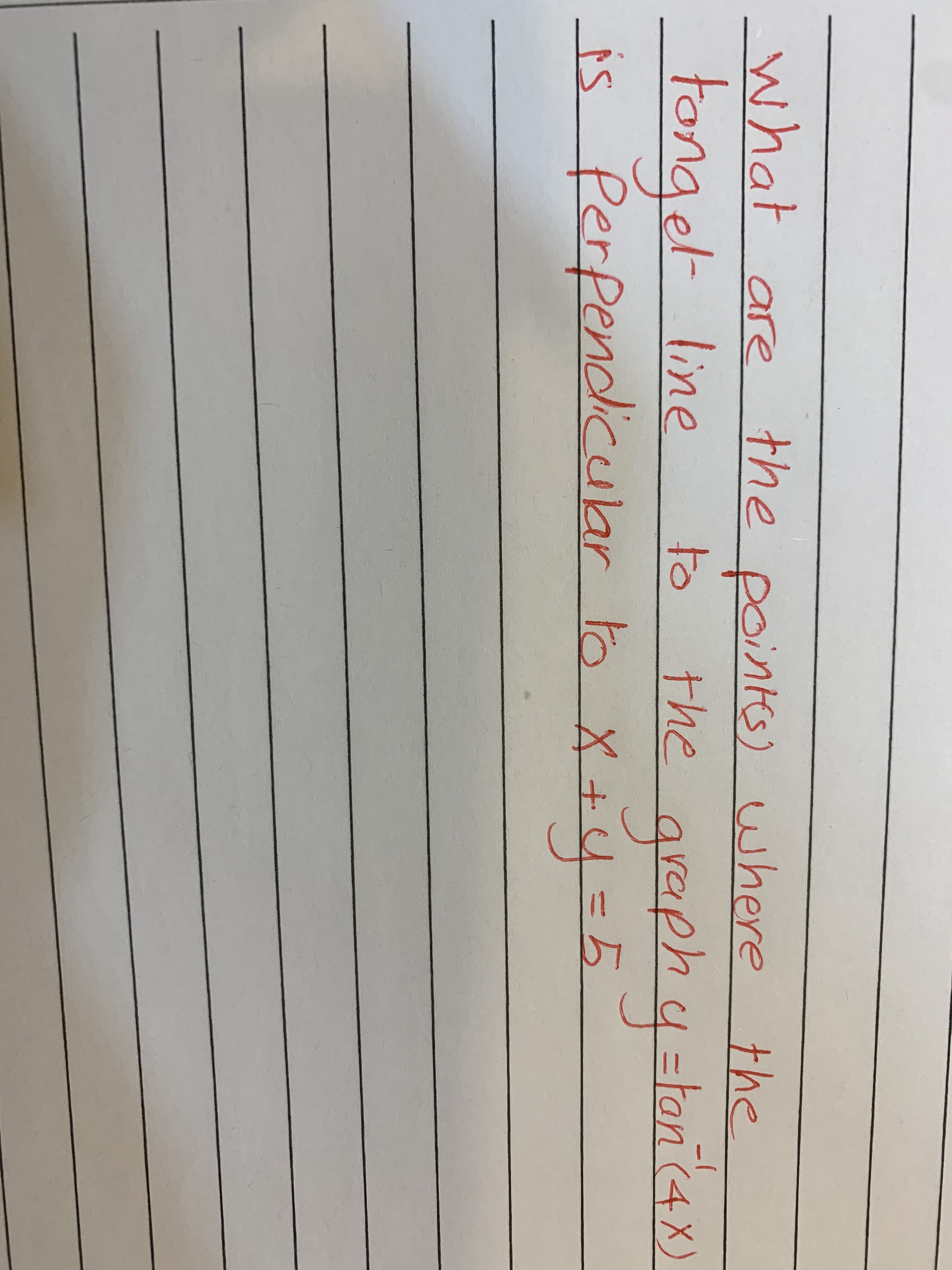 what
the points)
the
tonget line
is Perpendicubr to X +y=5
-1
to
the
grephy=tonc4x
