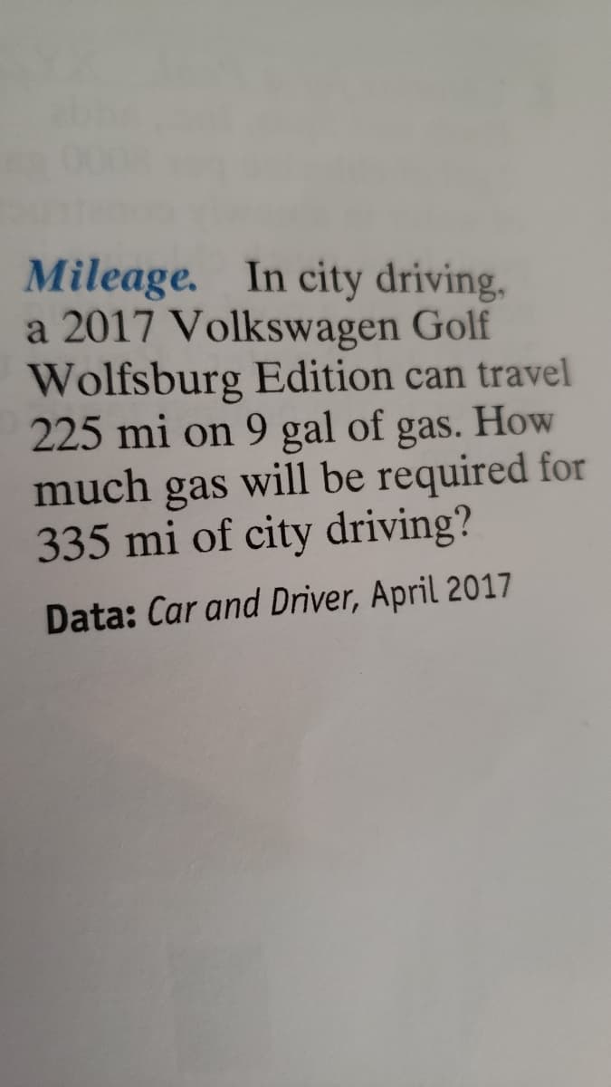 Mileage. In city driving,
a 2017 Volkswagen Golf
Wolfsburg Edition can travel
225 mi on 9 gal of gas. How
much
gas
will be required for
335 mi of city driving?
Data: Car and Driver, April 2017
