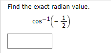 Find the exact radian value.
cos-1(- 4)
