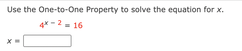 Use the One-to-One Property to solve the equation for x.
4x - 2 = 16
%3D
X =
