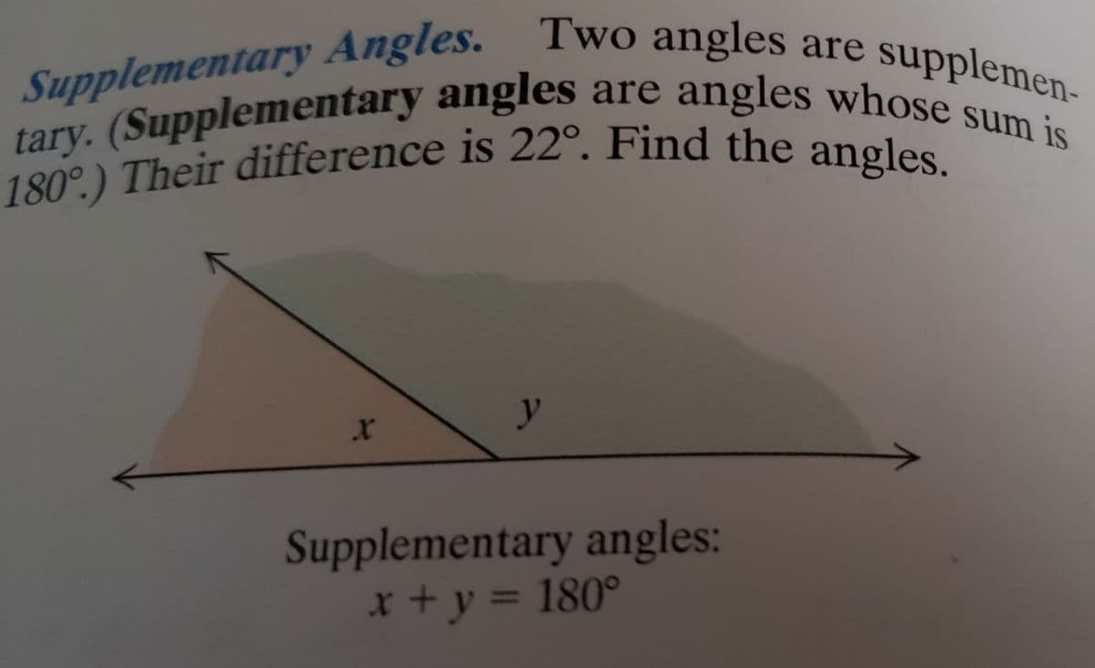 180°.) Their difference is 22°. Find the angles.
tary. (Supplementary angles are angles whose sum is
Supplementary Angles. Two angles are supplemen-
SappSupplementary angles are angles whose sum
angles.
y
Supplementary angles:
*+y 3 180°
%3D
