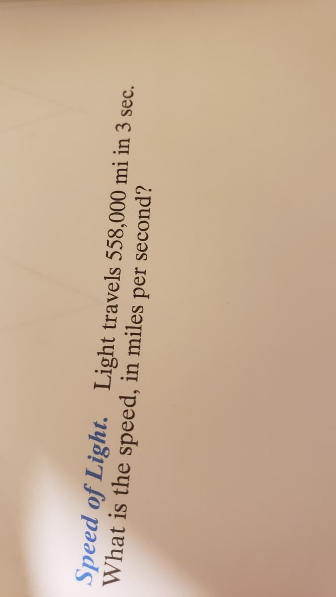 Speed of Light. Light travels 558,000 mi in 3 sec.
What is the speed, in miles per second?
