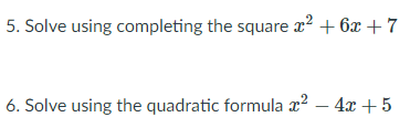 5. Solve using completing the square x? + 6x + 7
6. Solve using the quadratic formula x2 – 4x +5
