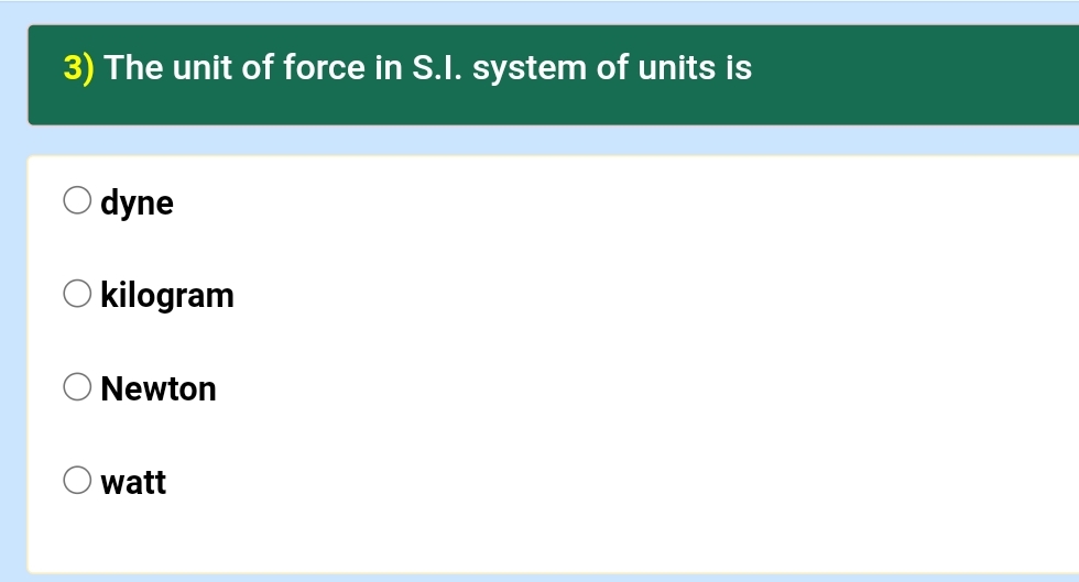 3) The unit of force in S.I. system of units is
dyne
O kilogram
O Newton
watt