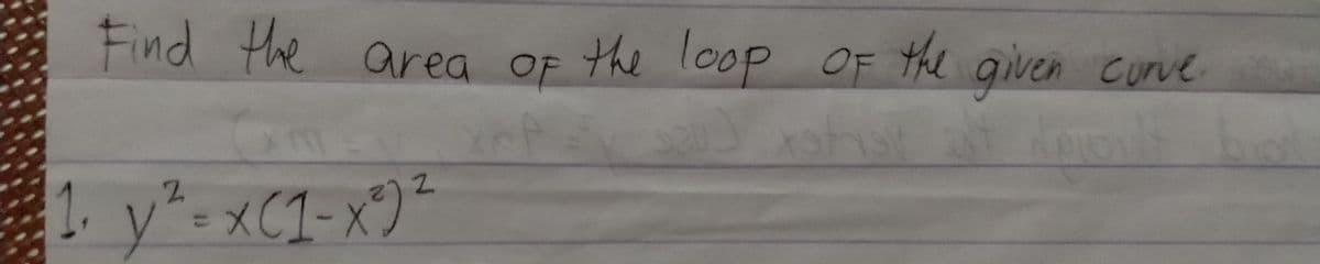 Find the area of the loop OF the given curve
1.
XC1-X
