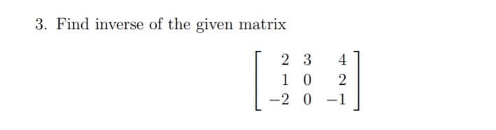 3. Find inverse of the given matrix
2 3
4
1 0
2
-2 0
-1
