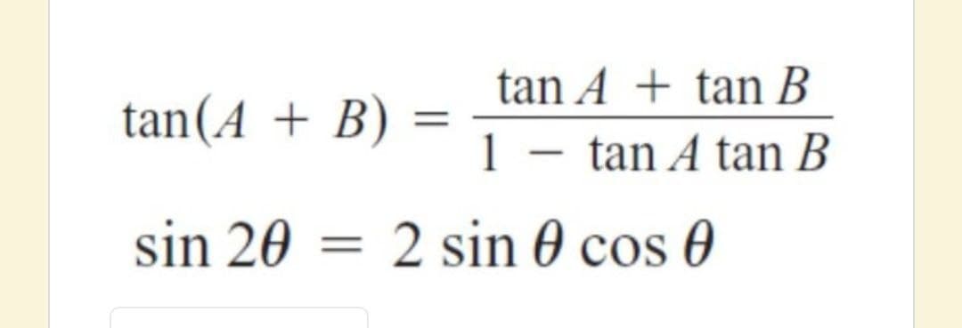 tan A + tan B
tan(A + B)
1
tan A tan B
|
sin 20
2 sin 0 cos 0
