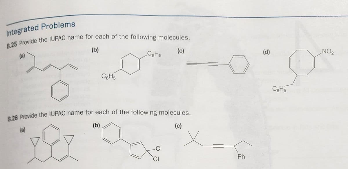 Integrated Problems
B.25 Provide the IUPAC name for each of the following molecules.
(b)
C6H5
(b)
C6H5
B.26 Provide the IUPAC name for each of the following molecules.
-CI
(c)
CI
(c)
Ph
(d)
C6H5
NO₂