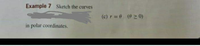 Example 7 Sketch the curves
(c) r =0 (0 > 0)
in polar coordinates.
