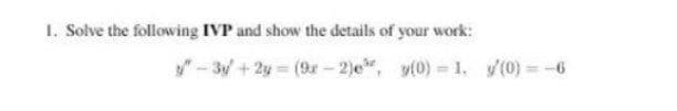 I. Solve the following IVP and show the details of your work:
"- 3y+2y (9r - 2)e", v(0) 1. y(0) = -6
