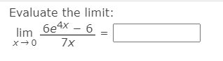 Evaluate the limit:
lim 6e4x - 6
7x
