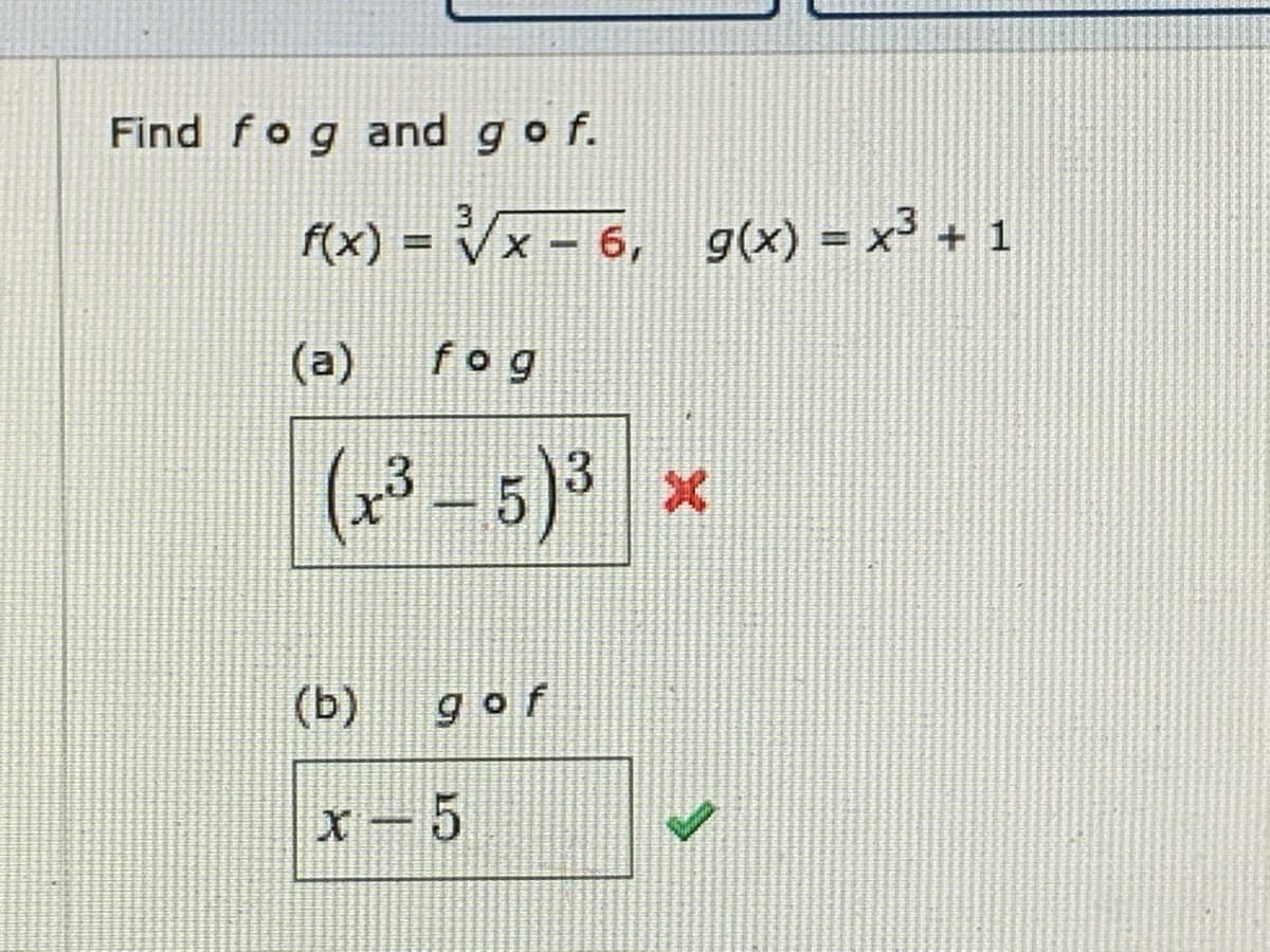 Find fog and gof.
3
f(x) = Vx - 6, g(x) = x + 1
(a)
fog
(3 - 5)3 x
(b)
gof
--5
