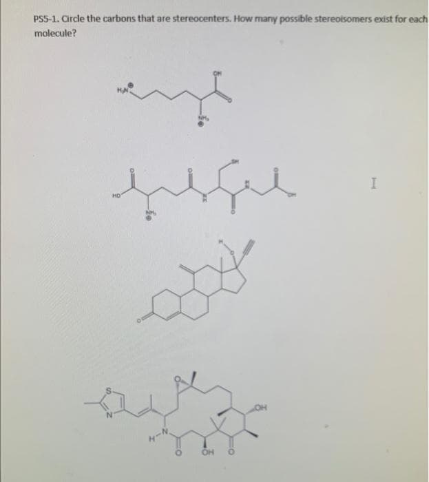 PS5-1. Circle the carbons that are stereocenters. How many possible stereoisomers exist for each
molecule?
HO
N
fel
OH
I