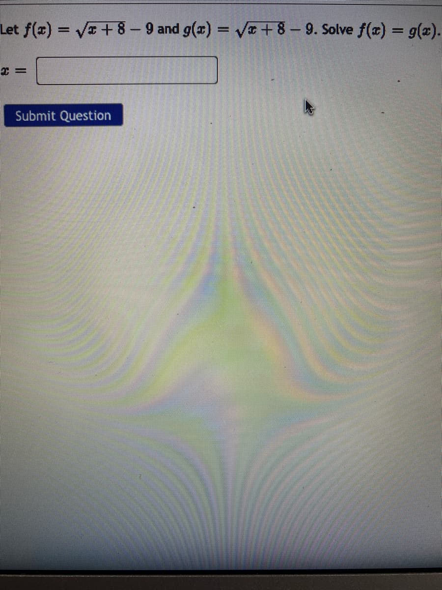 Let f(x) = VE+8- 9 and g(x) = V + 8 – 9. Solve f(x) = g(x).
%D
Submit Question
