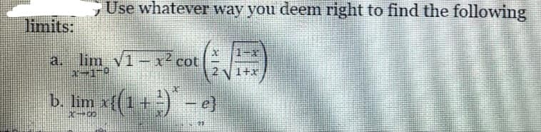 limits:
Use whatever way you deem right to find the following
(A)
a. lim √1-x² cot
1-1-0
b. lim x{(1¹ +)* – e}
200