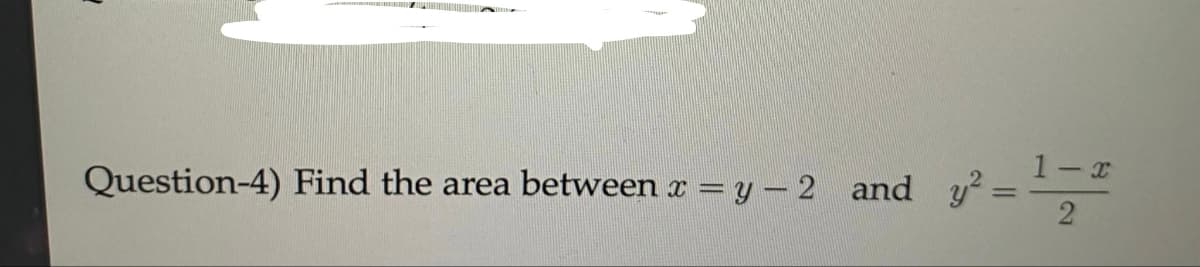 Question-4) Find the area between x = y 2 and y²
1-x
2