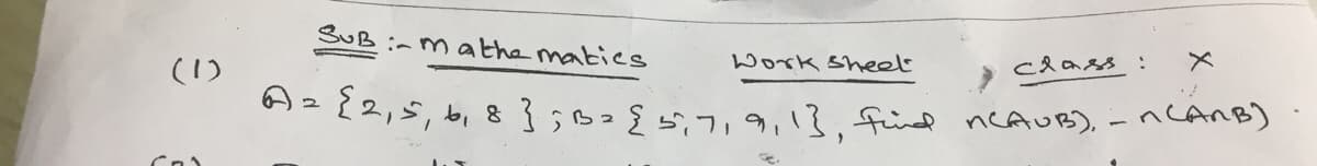 SUB:- mathe makies
(1)
Work sheel
class:
A= {2,5, b,8 3;B= { s;7,9,13, find
ncAUB), - n CANB)
