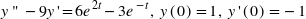 2r
у" — 9у'— бе 1 — Зе -, у (0) %31, у'(0) — — 1
