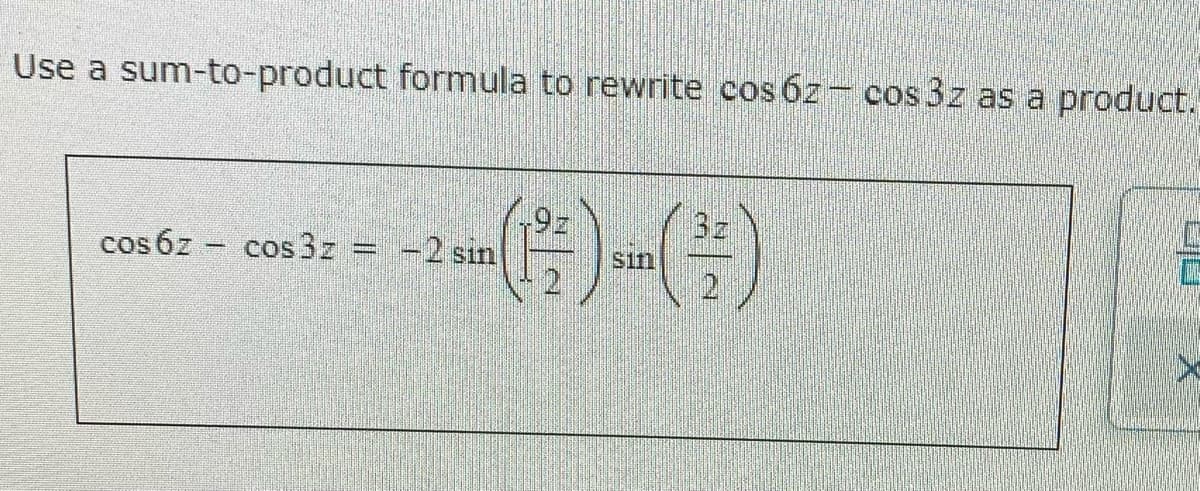 Use a sum-to-product formula to rewrite cos 6z- cos 3z as a product.
9z
-2 sin
3z
cos 6z cos3z
Sin
