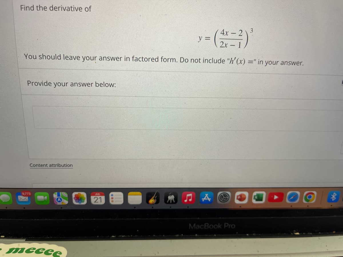 Find the derivative of
3
2
= (2x - ²) ³
You should leave your answer in factored form. Do not include "h'(x) =" in your answer.
Provide your answer below:
Content attribution
9,773
-meeee
JUL
21
y
A
MacBook Pro
8