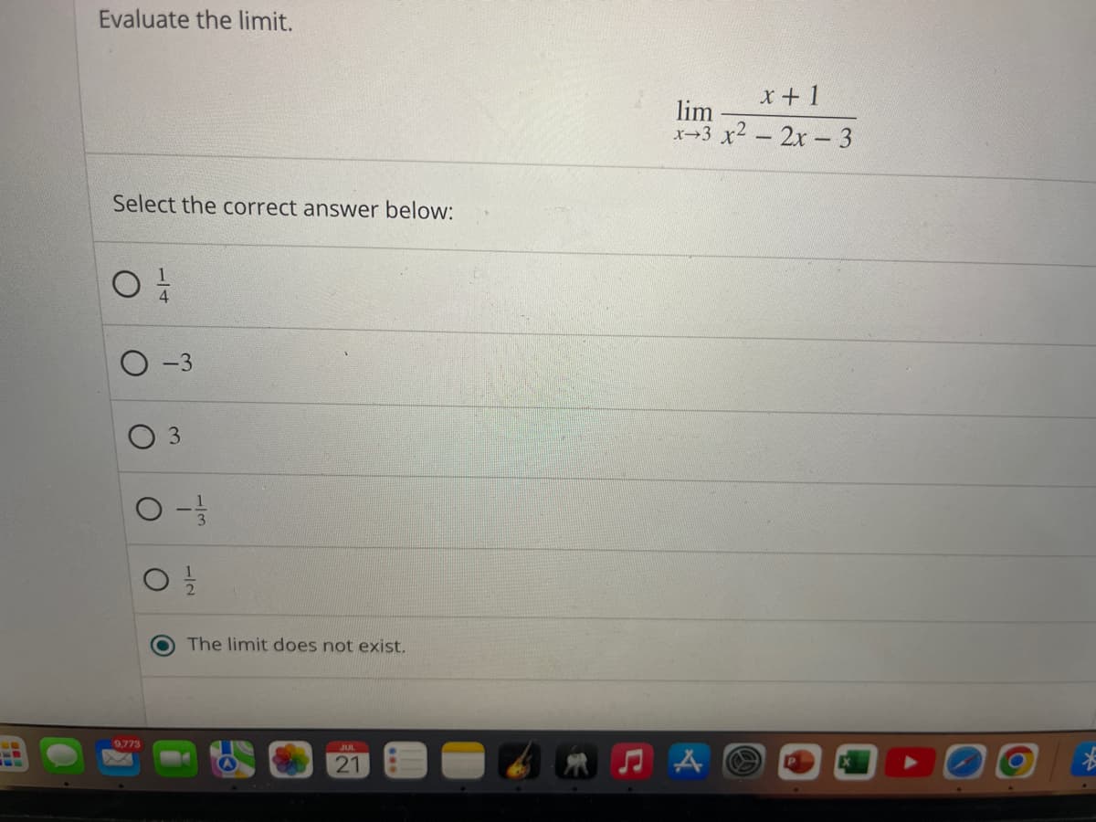 Evaluate the limit.
Select the correct answer below:
O /
O
O
9,773
-3
O
3
3
The limit does not exist.
JUL
x+1
lim
x-3 x² - 2x - 3