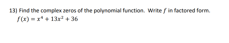 13) Find the complex zeros of the polynomial function. Write f in factored form.
f (x) = x4 + 13x² + 36
