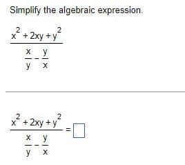 Simplify the algebraic expression.
2
x² + 2xy + y
X
X y
y
X
2
x² + 2xy + y²
X
y
>×<
-
y x
11