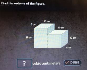 Find the volume of the figure.
10 cm
8 cm
10 cm
10 cm
14 cm
8 cm
DONE
?
cubic centimeters
