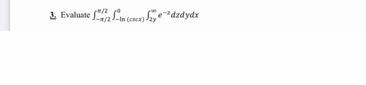 3. Evaluate f"/2.
-7/2J-In (cscx) J2ye¯²dzdydx
