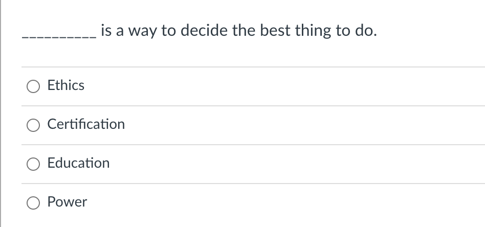 Ethics
is a way to decide the best thing to do.
Certification
Education
Power