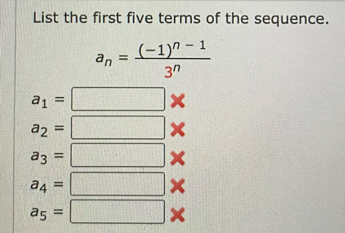 List the first five terms of the sequence.
(-1)^-1
30
21 =
а2 =
a3 =
а4 =
а5
an
XXXXX