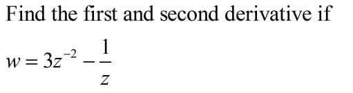 Find the first and second derivative if
1
w = 3z-2
ミ
